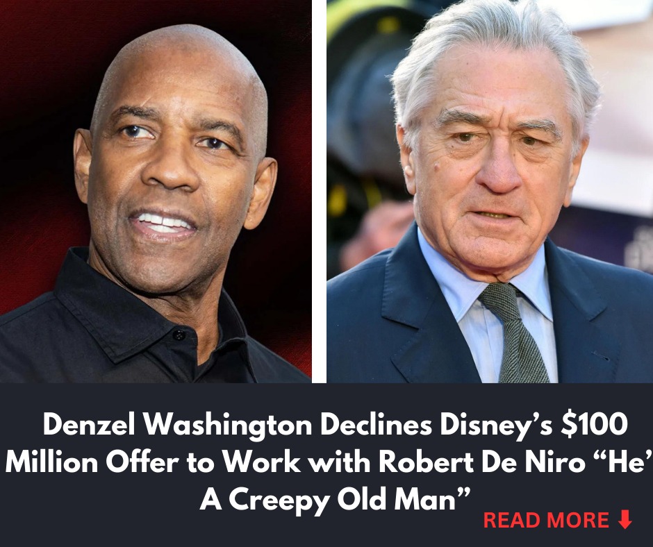 Denzel Washington Declines Disney’s $100 Million Offer to Work with Robert De Niro “He’s A Creepy Old Man”