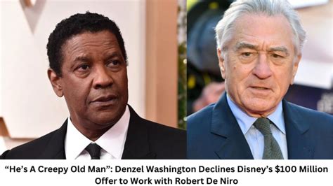 He’s A Creepy Old Man”: Denzel Washington Declines Disney’s $100 Million Offer to Work with Robert De Niro